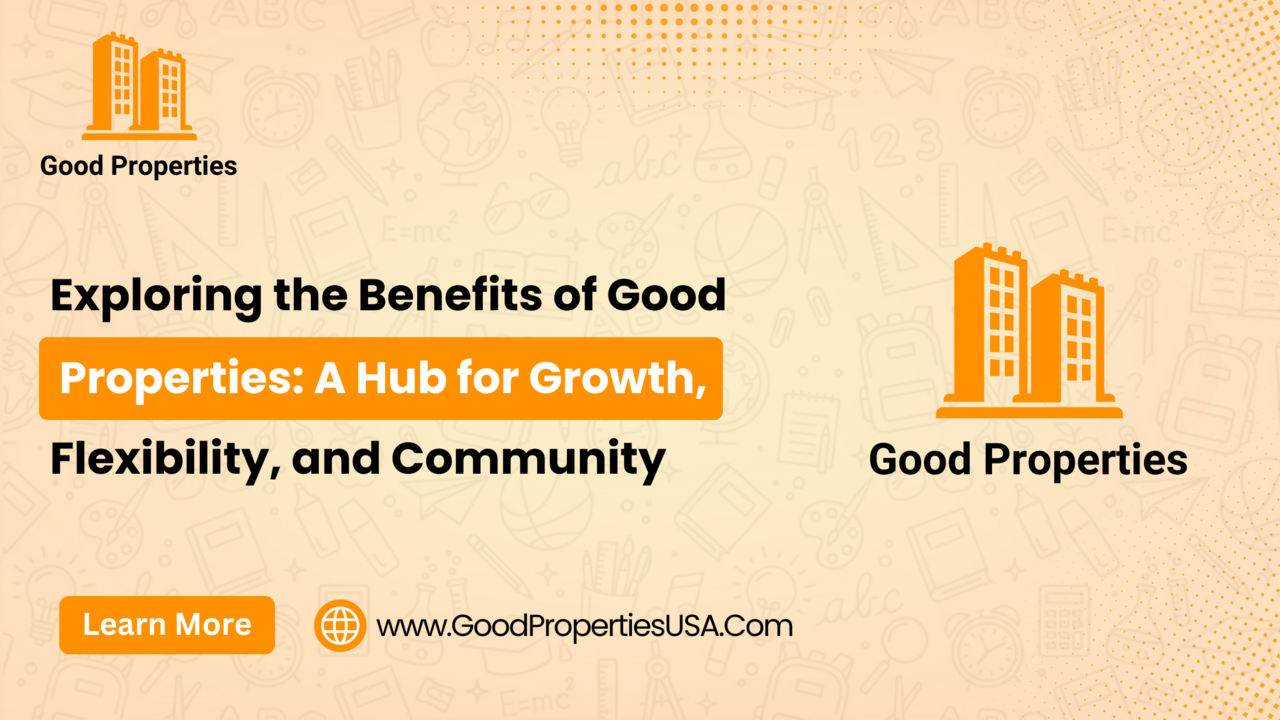 Exploring the Benefits of Good Properties: A Hub for Growth, Flexibility, and Community